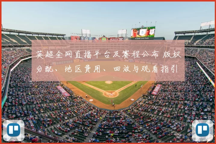 英超全网直播平台及赛程公布 版权分配、地区费用、回放与观看指引