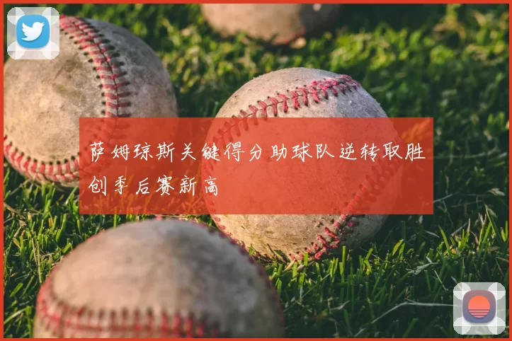 萨姆琼斯关键得分助球队逆转取胜创季后赛新高