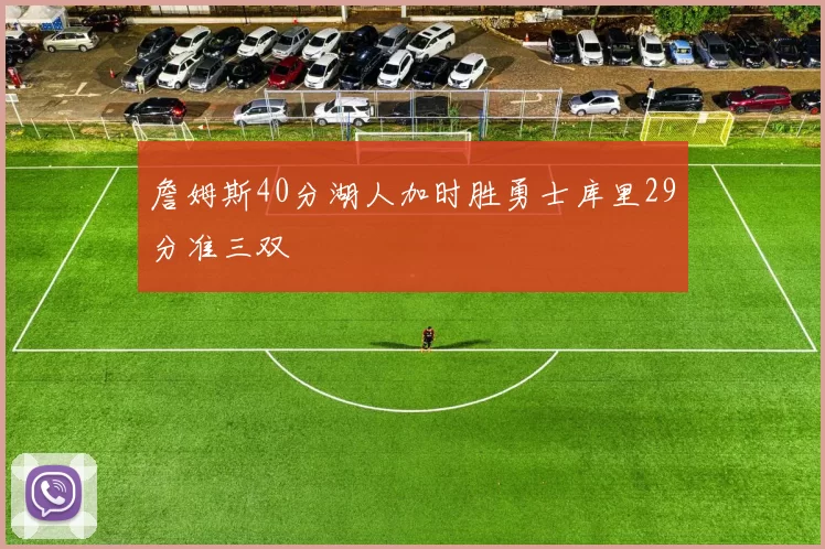 詹姆斯40分湖人加时胜勇士库里29分准三双