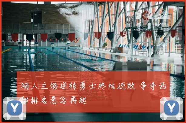 湖人主场逆转勇士终结连败 争夺西部排名悬念再起