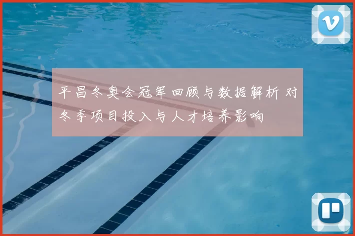 平昌冬奥会冠军回顾与数据解析 对冬季项目投入与人才培养影响