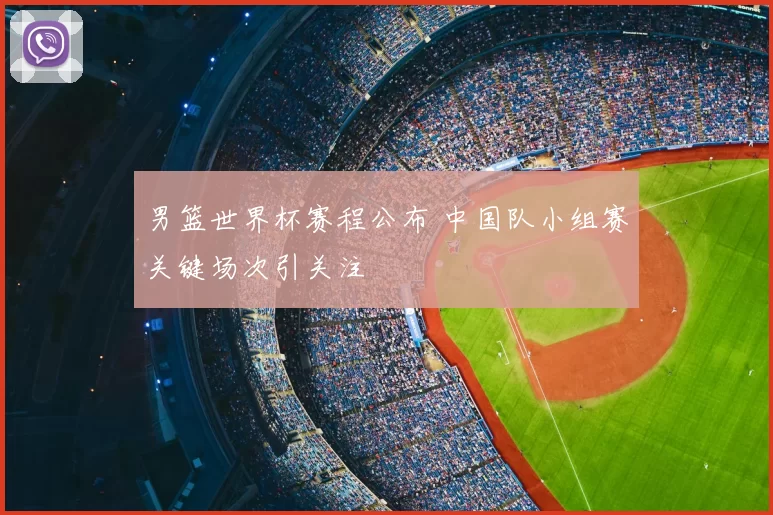 男篮世界杯赛程公布 中国队小组赛关键场次引关注