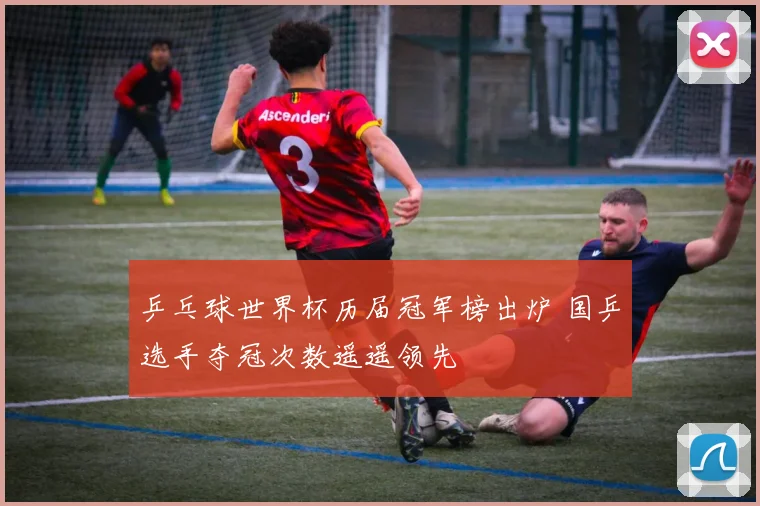 乒乓球世界杯历届冠军榜出炉 国乒选手夺冠次数遥遥领先