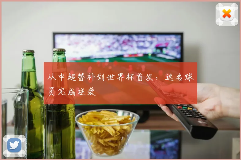 从中超替补到世界杯首发,这名球员完成逆袭